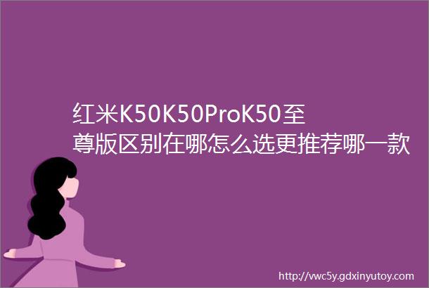 红米K50K50ProK50至尊版区别在哪怎么选更推荐哪一款