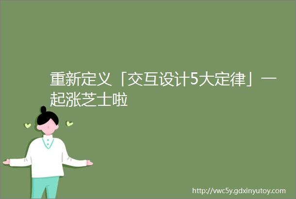 重新定义「交互设计5大定律」一起涨芝士啦